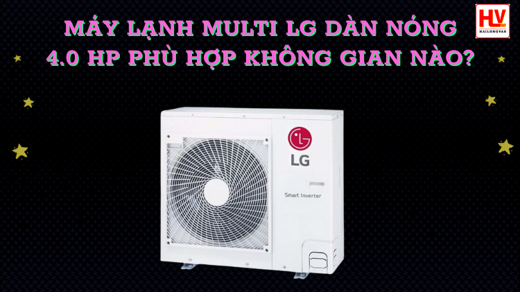 Máy lạnh multi LG dàn nóng 4HP phù hợp lắp đặt không gian nào?