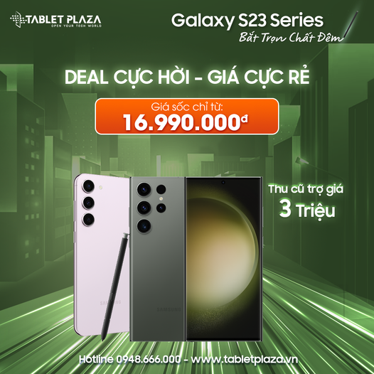 Deal hời giá rẻ mua ngay Galaxy S23 Series tại Tablet Plaza Bến Cát