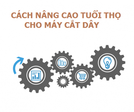 Cách nâng cao tuổi thọ máy cắt dây