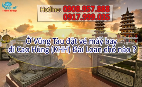 Ở Vũng Tàu đặt vé máy bay đi Cao Hùng (KHH) Đài Loan chỗ nào