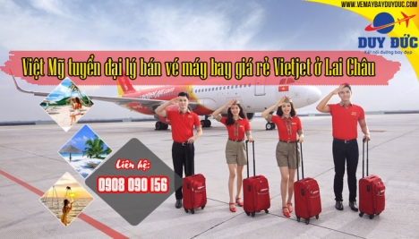 Việt Mỹ tuyển đại lý bán vé máy bay giá rẻ Vietjet ở Lai Châu