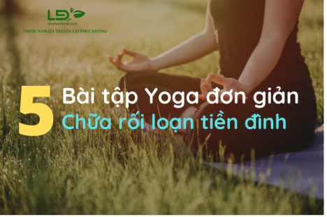 Tổng hợp 5 tư thế Yoga đơn giản chữa rối loạn tiền đình tại nhà