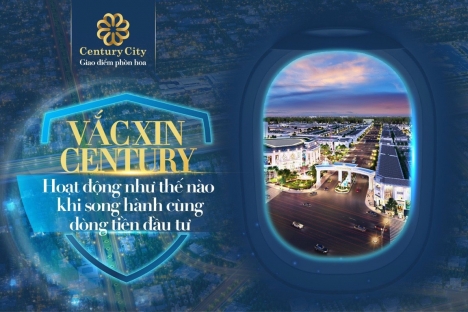 VẮC XIN CENTURY CITY HOẠT ĐỘNG NHƯ THẾ NÀO KHI SONG HÀNH CÙNG DÒNG TIỀN ĐẦU TƯ?