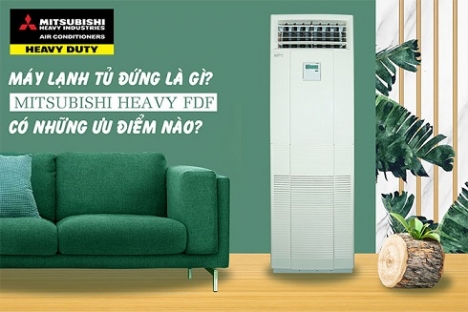 Lý do nên chọn lựa Máy lạnh tủ đứng Mitsubishi Heavy