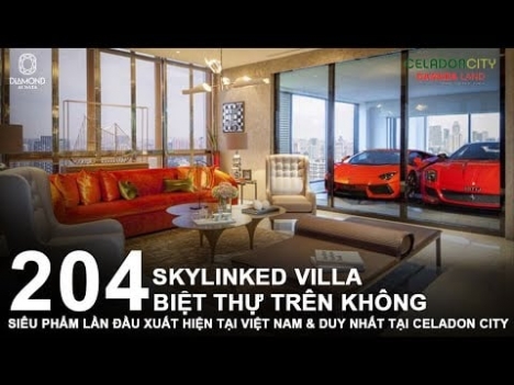 SKY LINKED VILLA - CELADON Q.TÂN PHÚ XE HƠI LÊN TẬN NHÀ. BIỆT THỰ TRÊN KHÔNG - CHỈ CÓ 204 CĂN DUY