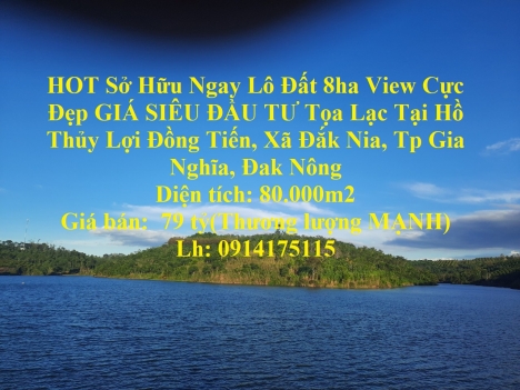 HOT Sở Hữu Ngay Lô Đất 8ha View Cực Đẹp GIÁ SIÊU ĐẦU TƯ Tọa Lạc Tại Hồ Thủy Lợi Đồng Tiến, Xã Đắk