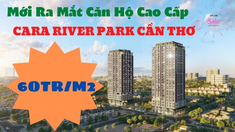 CĂN HỘ CAO CẤP CARA RIVER PARK CẦN THƠ