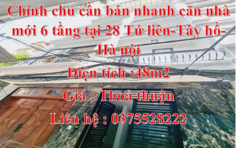 CHÍNH CHỦ CẦN BÁN NHANH CĂN NHÀ MỚI 6 TẦNG TẠI  28 TỨ LIÊN, TÂY HỒ, HÀ NỘI.