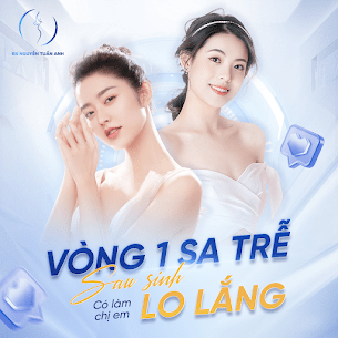 Bác Sĩ Thẩm Mỹ Nguyễn Tuấn Anh  - Sa trễ sau sinh làm chị em lo lắng