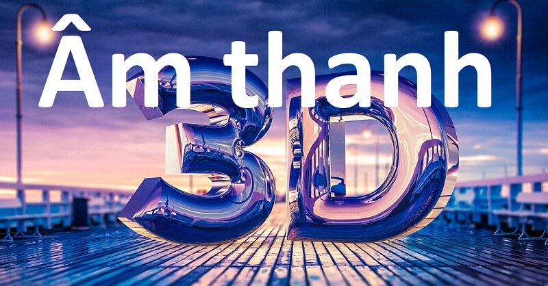 Âm thanh 3D là gì