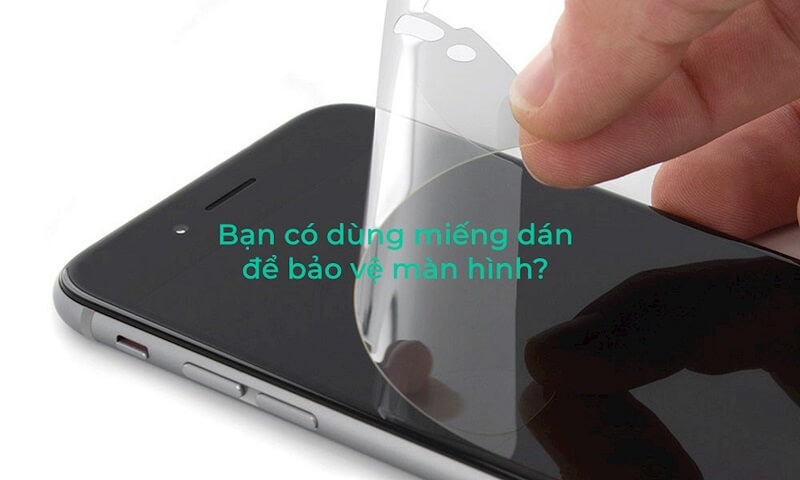 ​ Sử dụng miếng dán màn hình