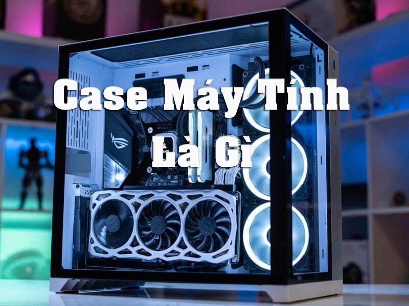 Case là gì trong máy tính