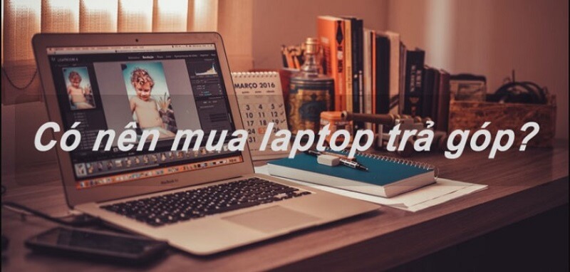 Nên mua laptop trả góp không?
