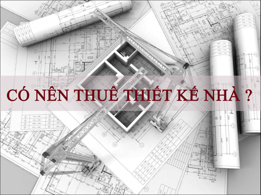 Có nên thuê kiến trúc sư thiết kế nhà