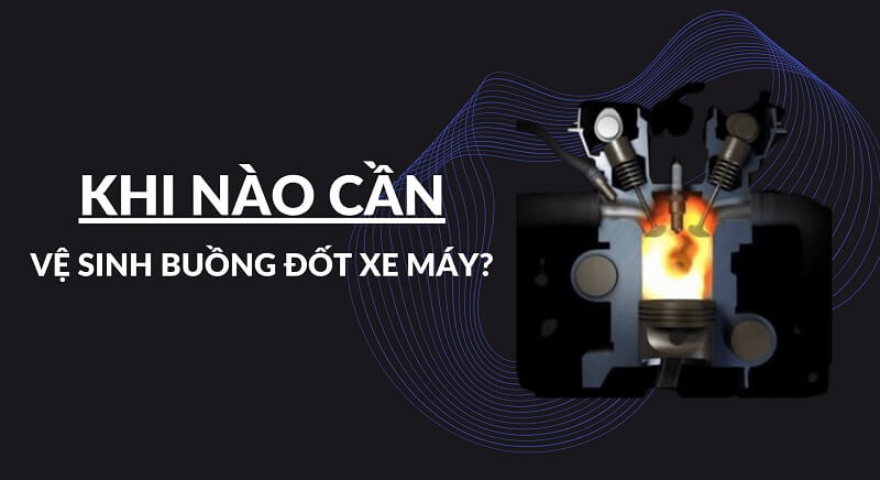 Hãy vệ sinh cả buồng đốt xe máy