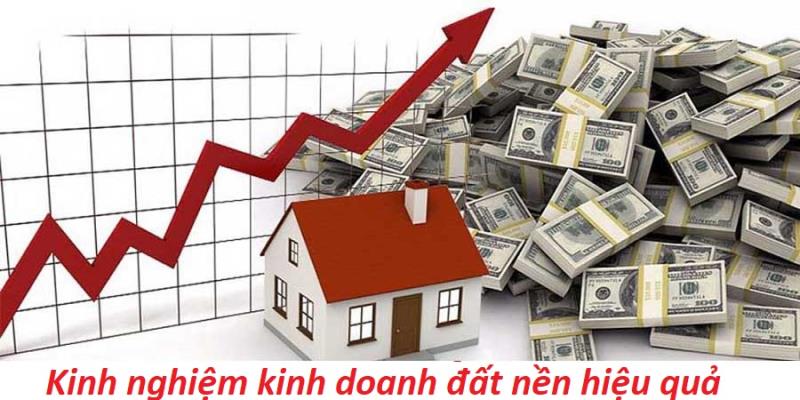 Kinh nghiệm kinh doanh đất nền hiệu quả nhất hiện nay