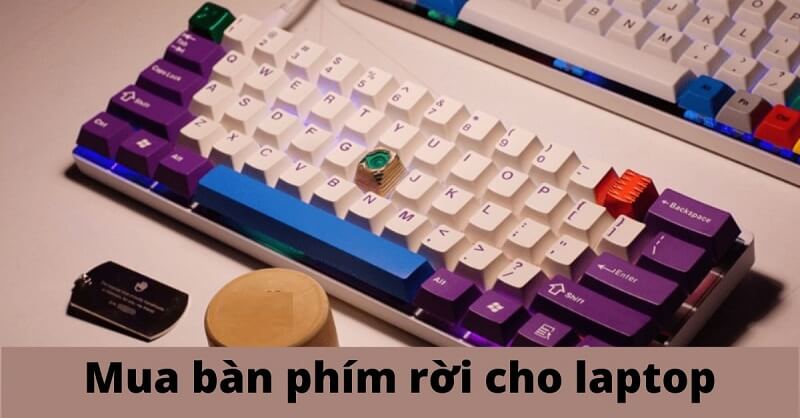 Kinh nghiệm giúp bạn mua bàn phím rời laptop phù hợp