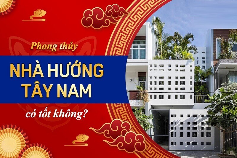 Xây nhà hướng Tây Nam cần lưu ý điều gì?