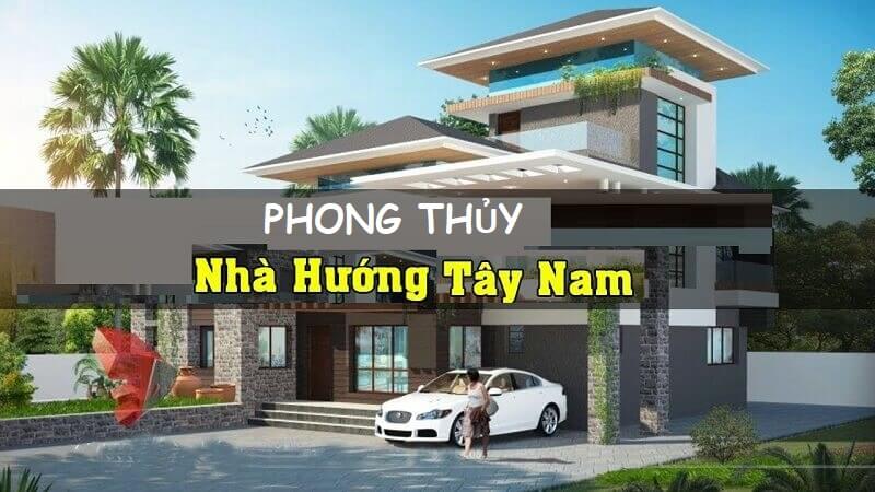 Xây nhà hướng Tây Nam - vấn đề về phong thủy cần lưu ý