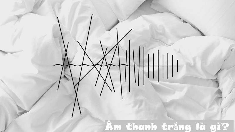 Tìm hiểu âm thanh trắng là gì