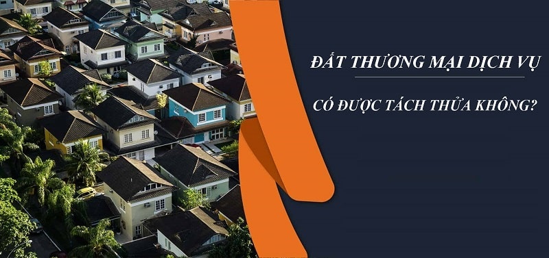 Giải đáp thắc mắc đất thương mại dịch vụ có được tách thửa không?