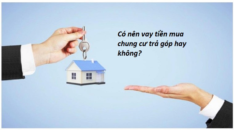 Giải đáp thắc mắc có nên vay tiền mua chung cư trả góp hay không?