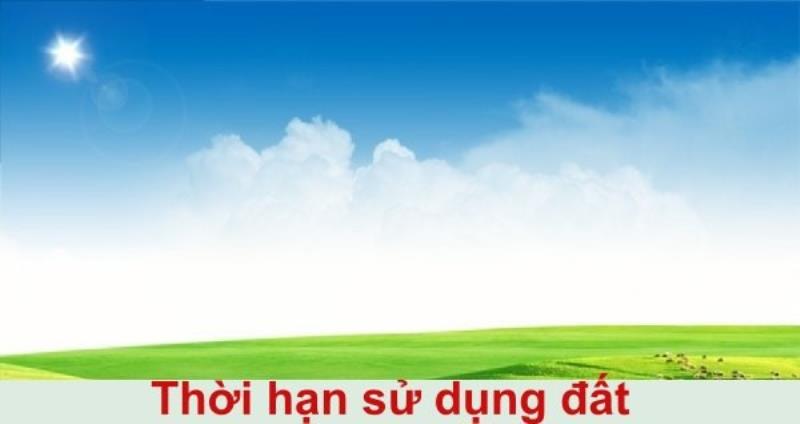 Thời hạn sử dụng đất là gì? Quy định về thời hạn sử dụng đất