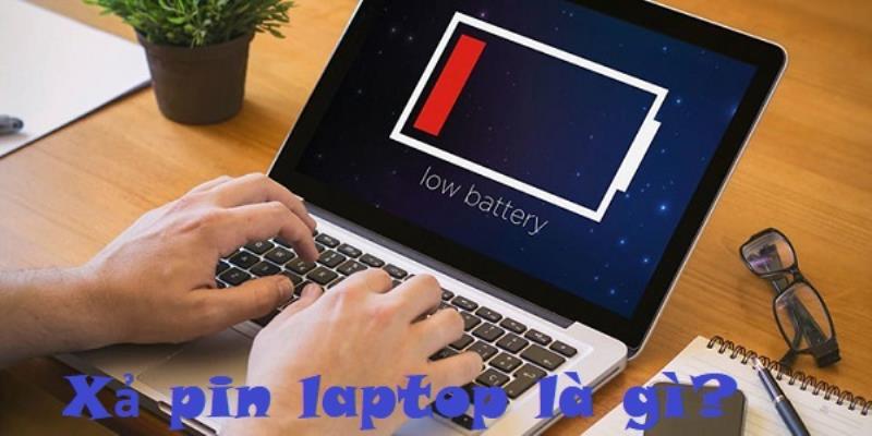 Xả pin laptop là gì? Hướng dẫn xả pin laptop chuẩn chỉnh nhất