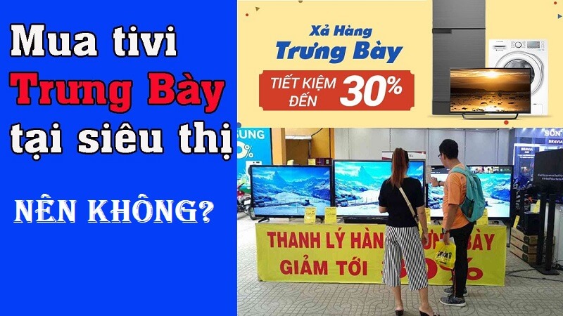 Có nên mua tivi hàng trưng bày không? Những lưu ý khi mua