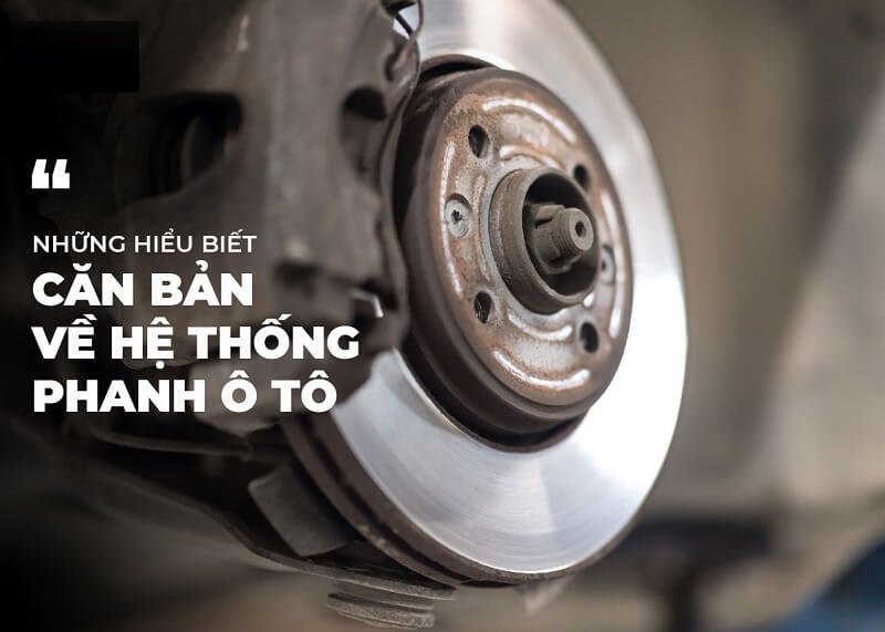 Các hệ thống phanh trên xe ô tô gồm những gì bạn có biết?