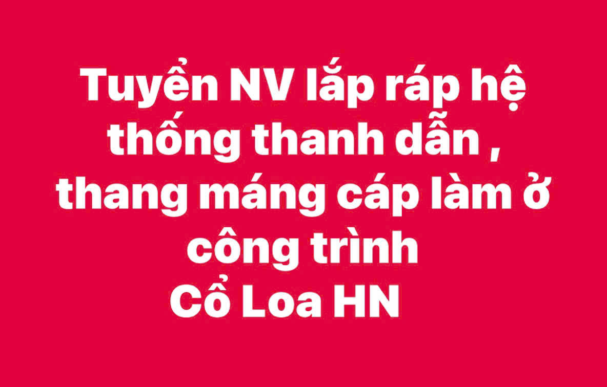 Tuyển NV lắp ráp hệ thống thanh dẫn, thang máng cáp Cổ Loa HN